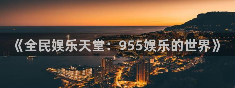 小焦点娱乐：《全民娱乐天堂：955娱乐的世界》